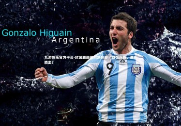 九游娱乐官方平台-欧国联巅峰对决在即，四强逐鹿，谁能胜出？