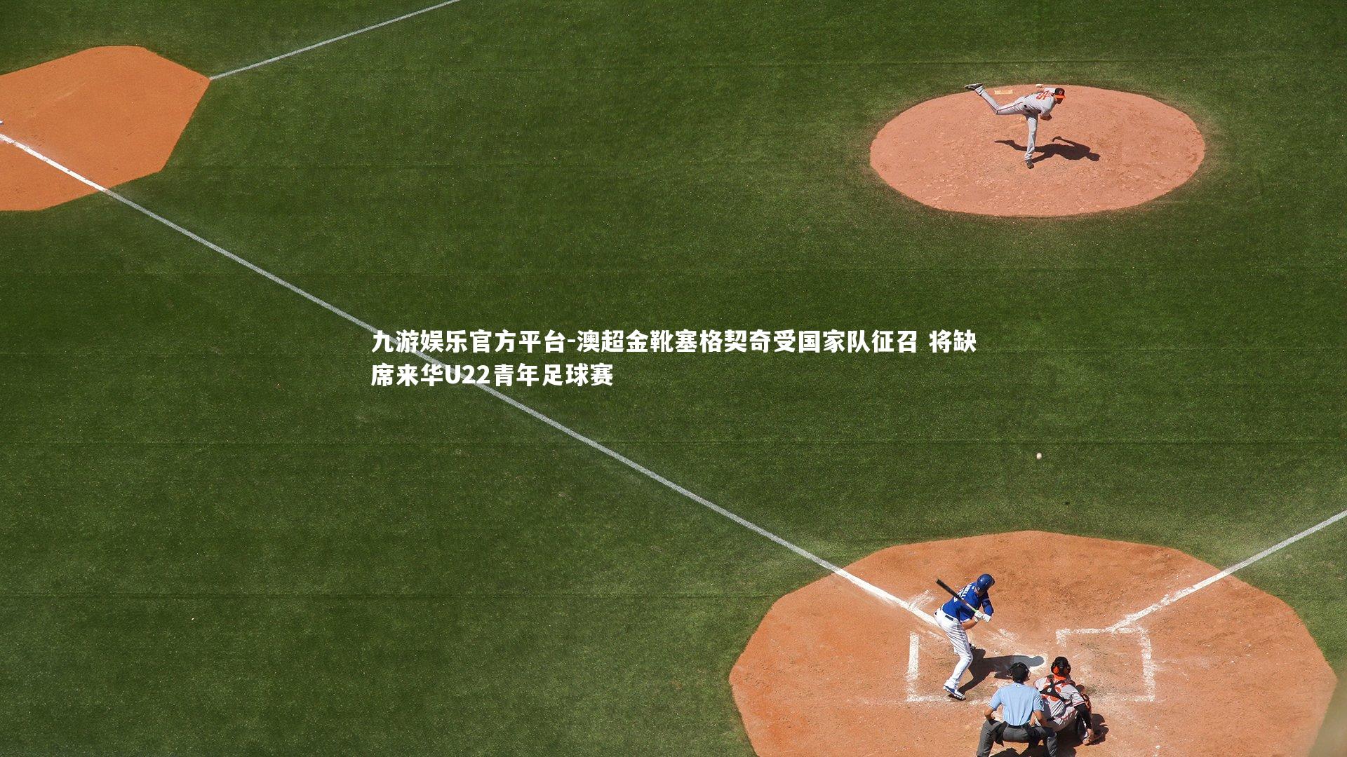 澳超金靴塞格契奇受国家队征召 将缺席来华U22青年足球赛